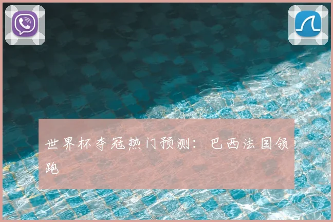 世界杯夺冠热门预测:巴西法国领跑