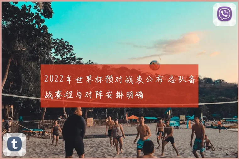 2022年世界杯预对战表公布 各队备战赛程与对阵安排明确