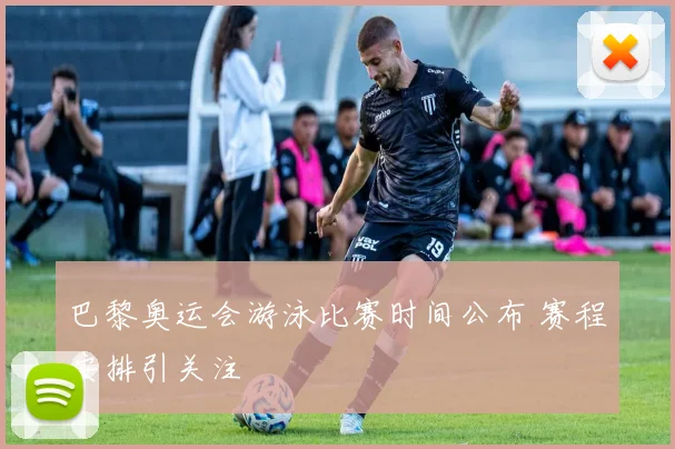 巴黎奥运会游泳比赛时间公布 赛程安排引关注