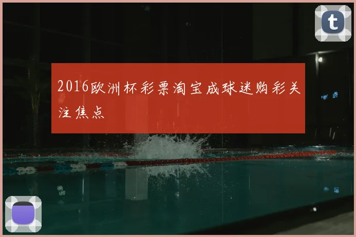 2016欧洲杯彩票淘宝成球迷购彩关注焦点